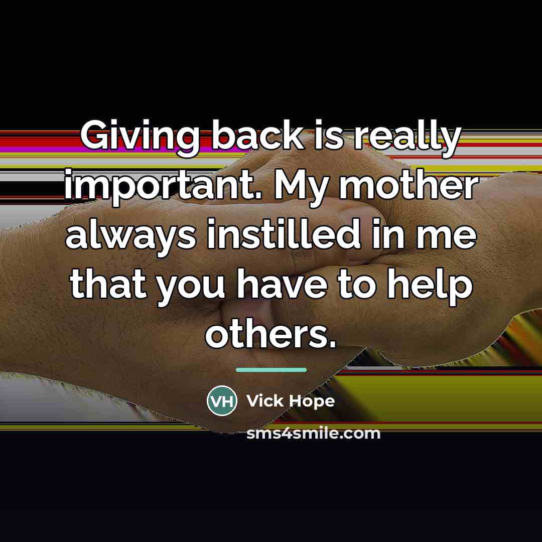 “Giving back is really important. My mother always instilled in…” quote by Vick Hope
