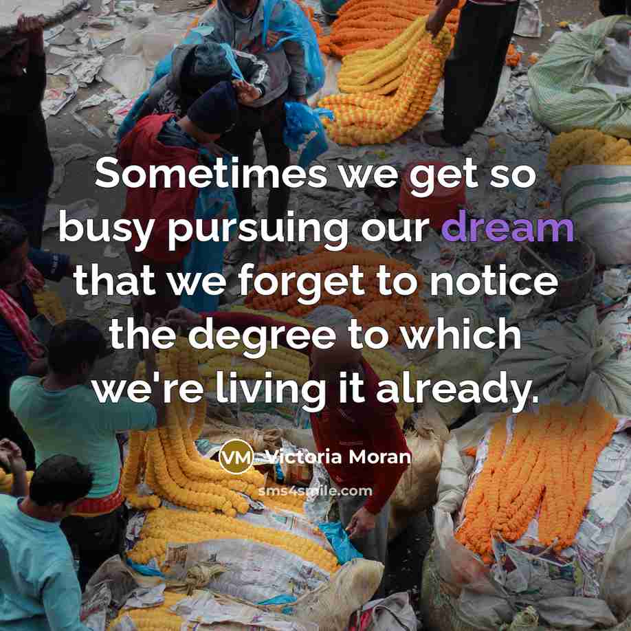 “Sometimes we get so busy pursuing our dream that we…” quote by Victoria Moran