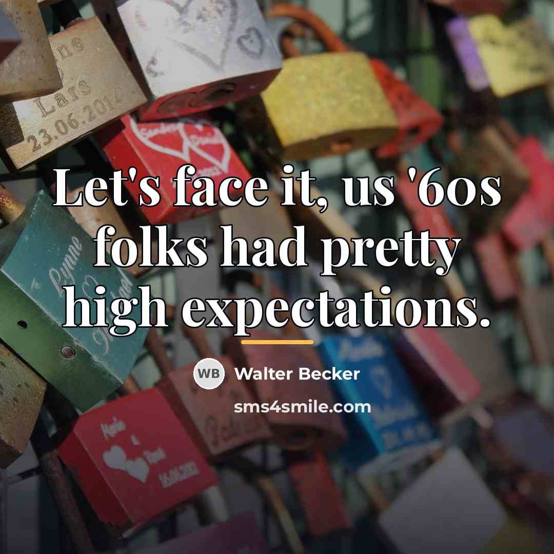 “Let's face it, us '60s folks had pretty high expectations.…” quote by Walter Becker