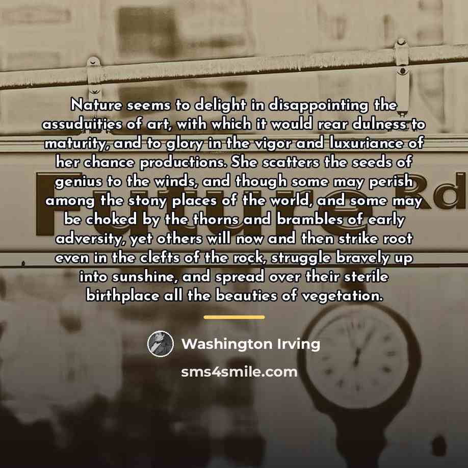 “Nature seems to delight in disappointing the assuduities of art,…” quote by Washington Irving