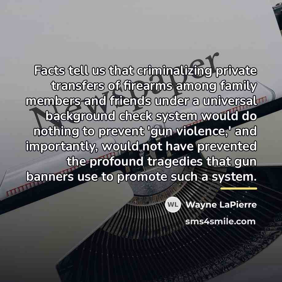 “Facts tell us that criminalizing private transfers of firearms among…” quote by Wayne LaPierre