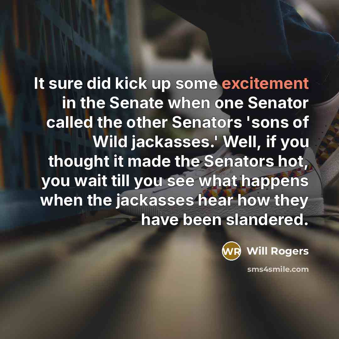 “It sure did kick up some excitement in the Senate…” quote by Will Rogers