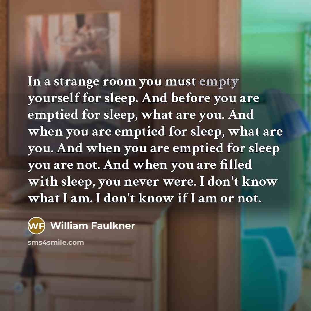 “In a strange room you must empty yourself for sleep.…” quote by William Faulkner