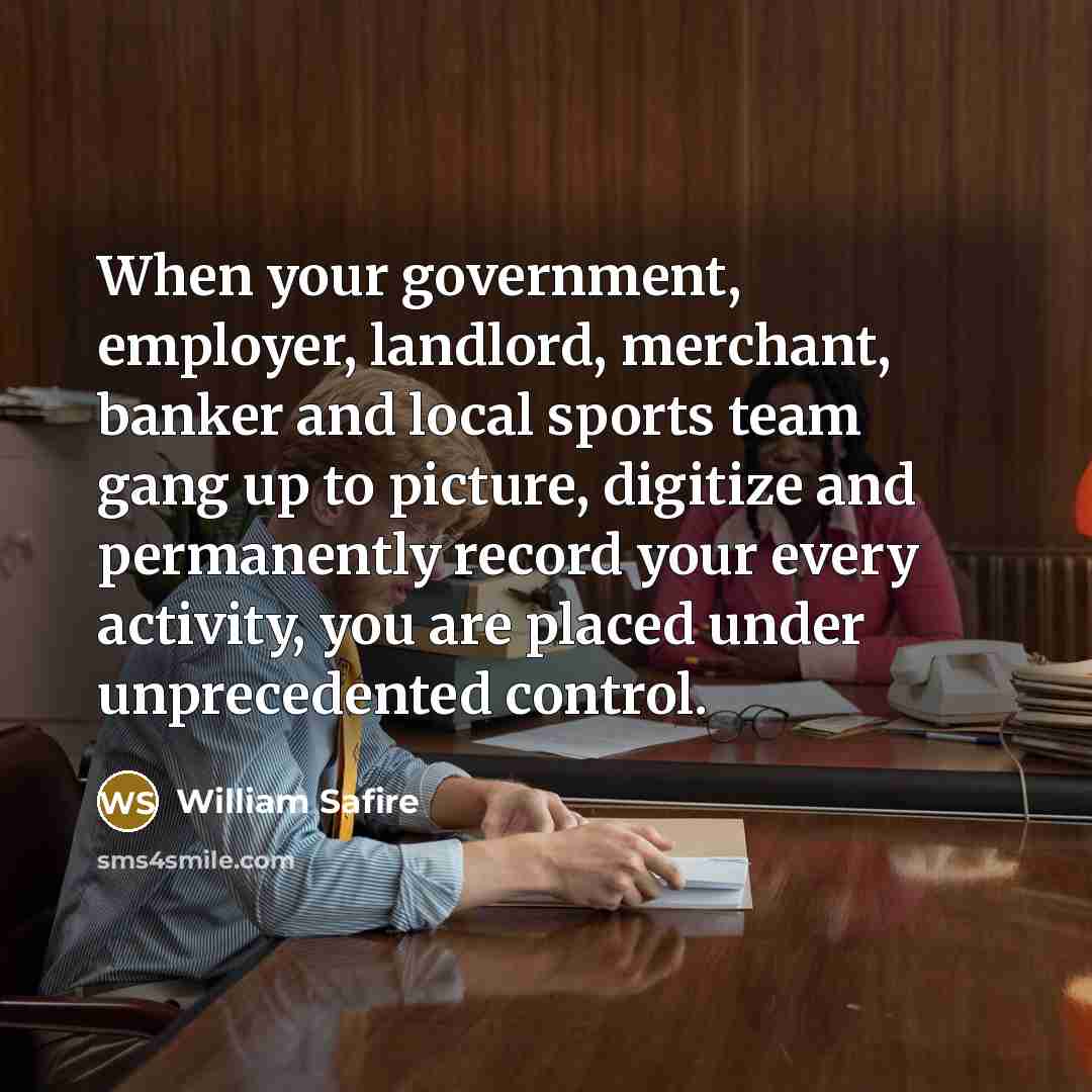 “When your government, employer, landlord, merchant, banker and local sports…” quote by William Safire