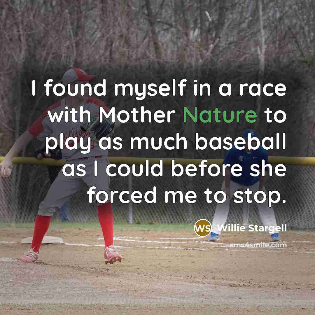 “I found myself in a race with Mother Nature to…” quote by Willie Stargell