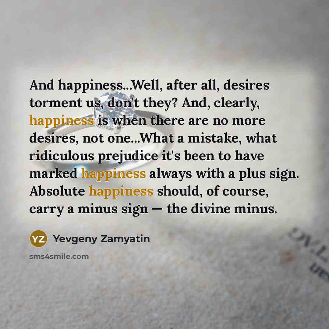 “And happiness...Well, after all, desires torment us, don't they? And,…” quote by Yevgeny Zamyatin