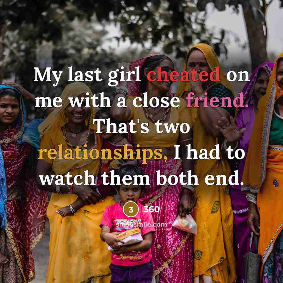 “My last girl cheated on me with a close friend. That's two relationships, I had to watch them both end.” quote by 360