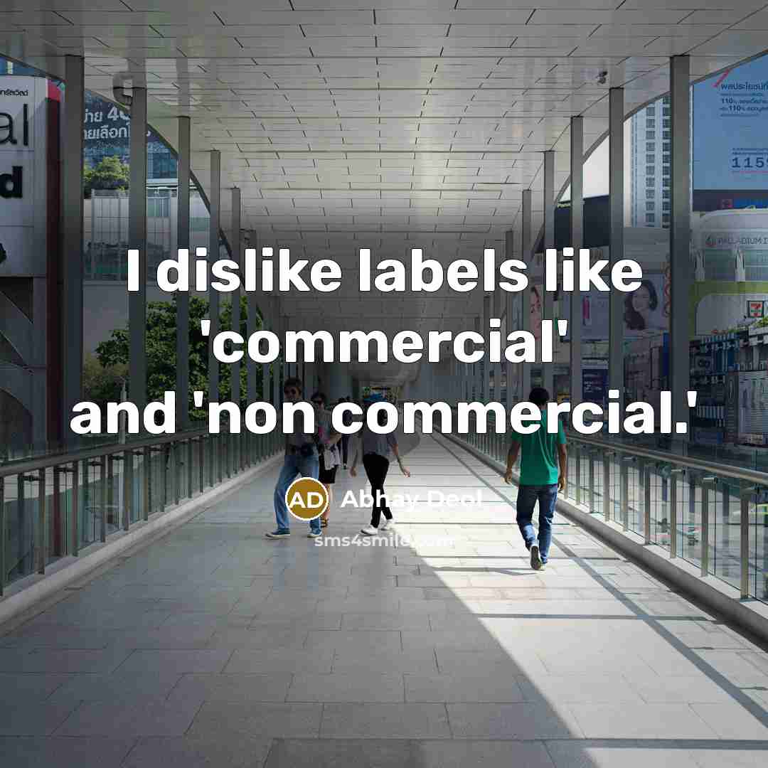 “I dislike labels like 'commercial' and 'non commercial.'…” quote by Abhay Deol