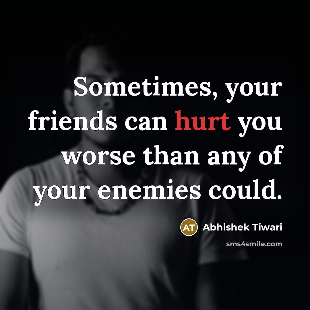 “Sometimes, your friends can hurt you worse than any of…” quote by Abhishek Tiwari