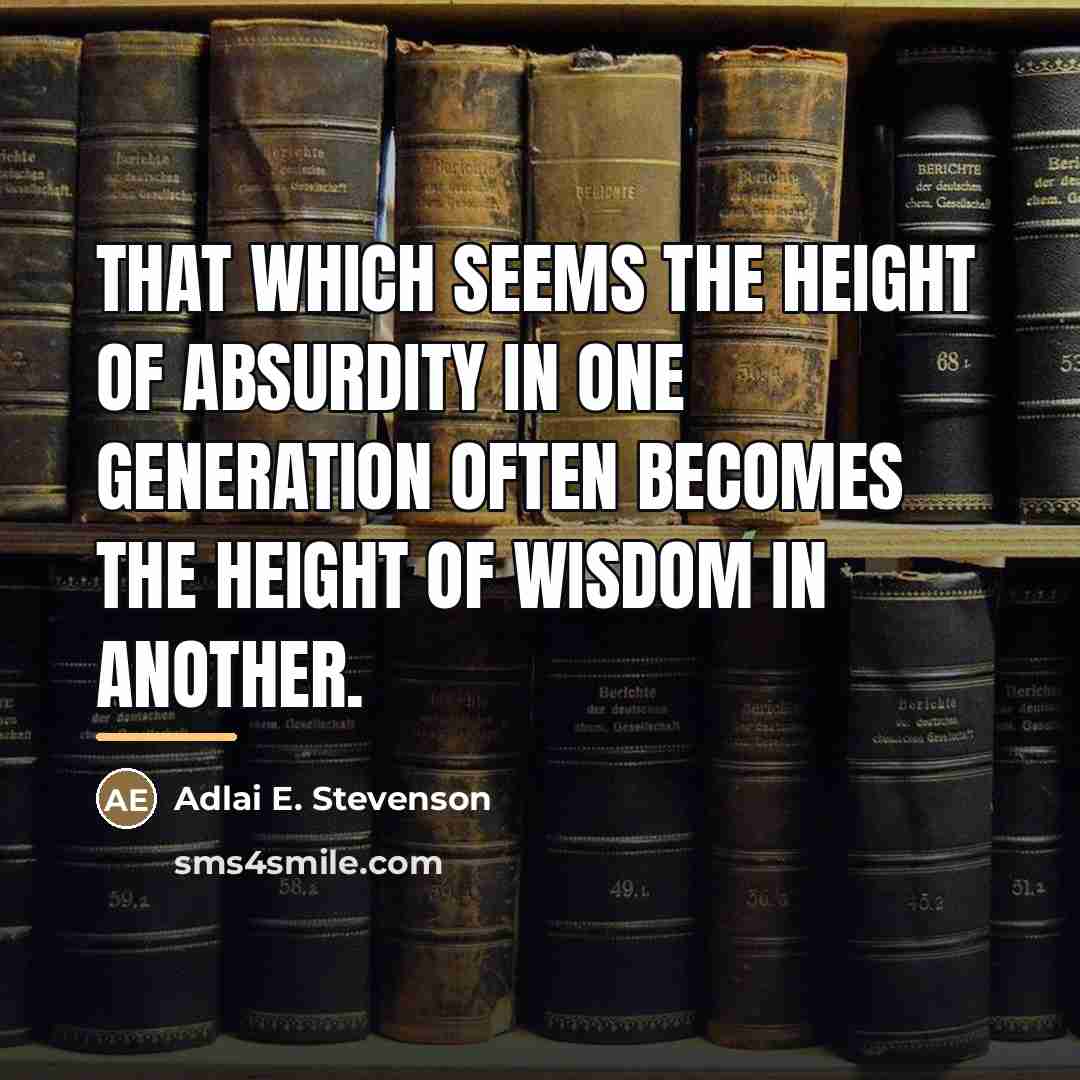 “That which seems the height of absurdity in one generation…” quote by Adlai E. Stevenson