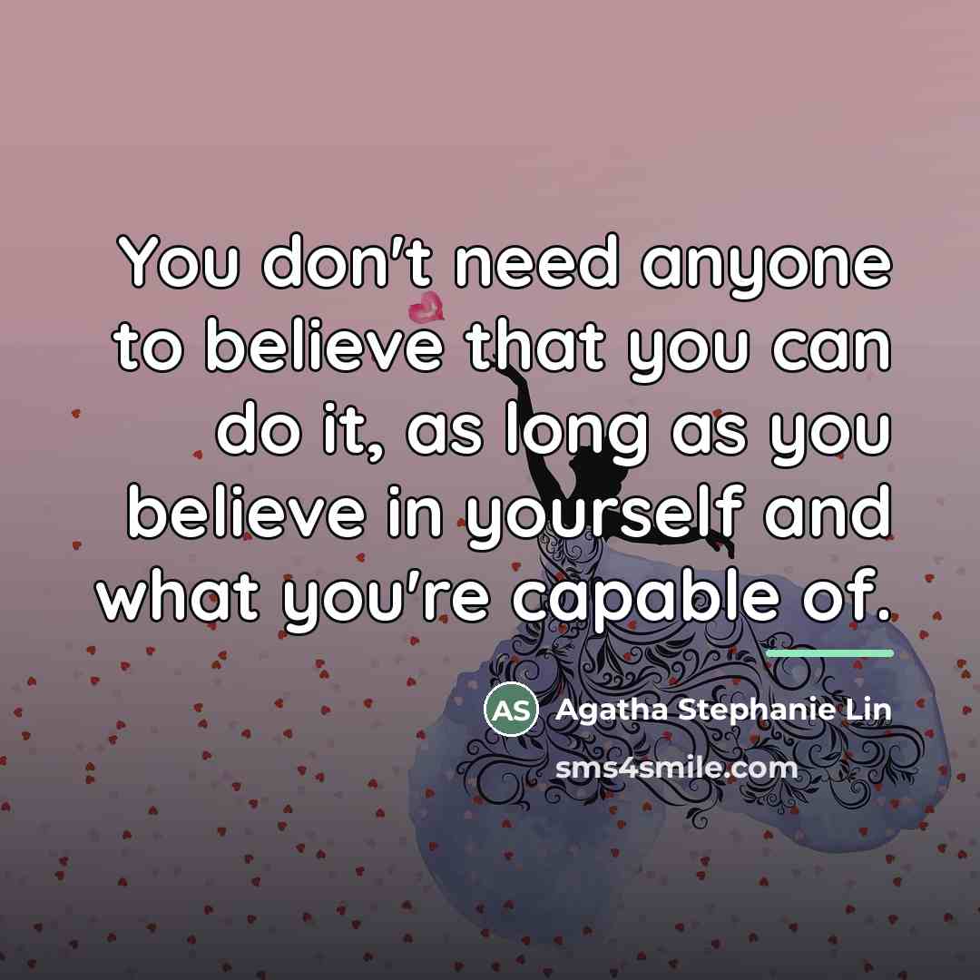 “You don't need anyone to believe that you can do…” quote by Anonymous
