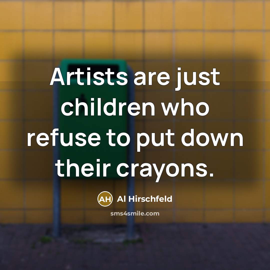 “Artists are just children who refuse to put down their…” quote by Al Hirschfeld