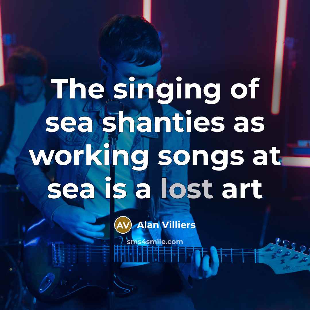 “The singing of sea shanties as working songs at sea…” quote by Alan Villiers