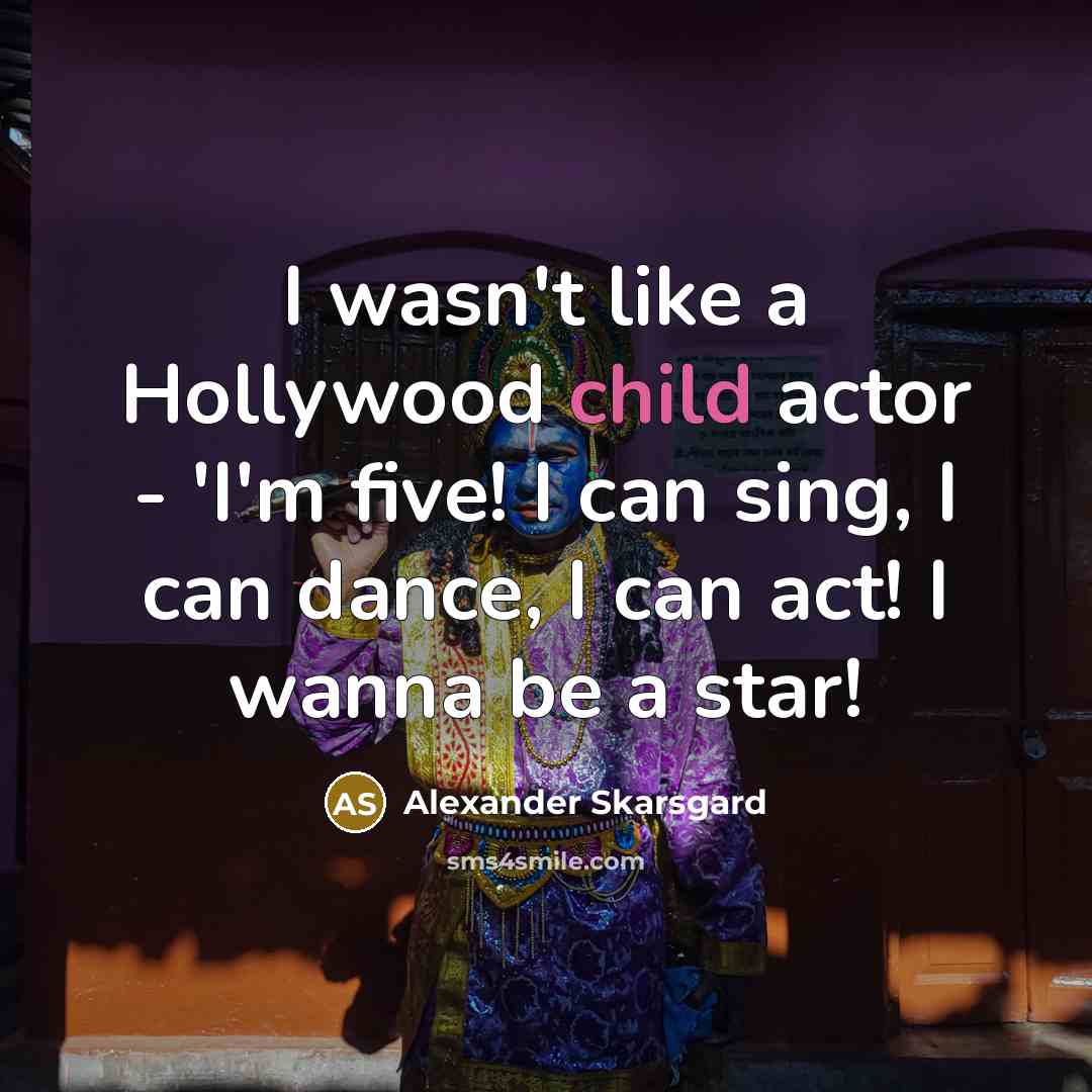 “I wasn't like a Hollywood child actor - 'I'm five!…” quote by Alexander Skarsgard