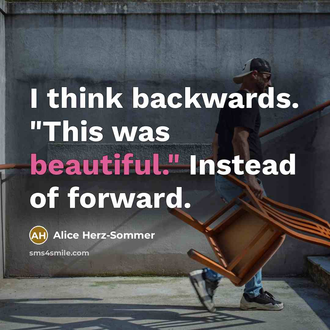 “I think backwards. "This was beautiful." Instead of forward.…” quote by Alice Herz-Sommer