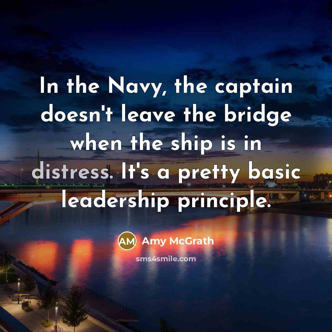 “In the Navy, the captain doesn't leave the bridge when…” quote by Amy McGrath