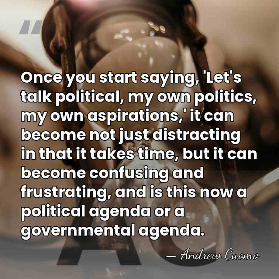 Once you start saying, 'Let's talk political, my own politics, my own&hellip; - Andrew Cuomo