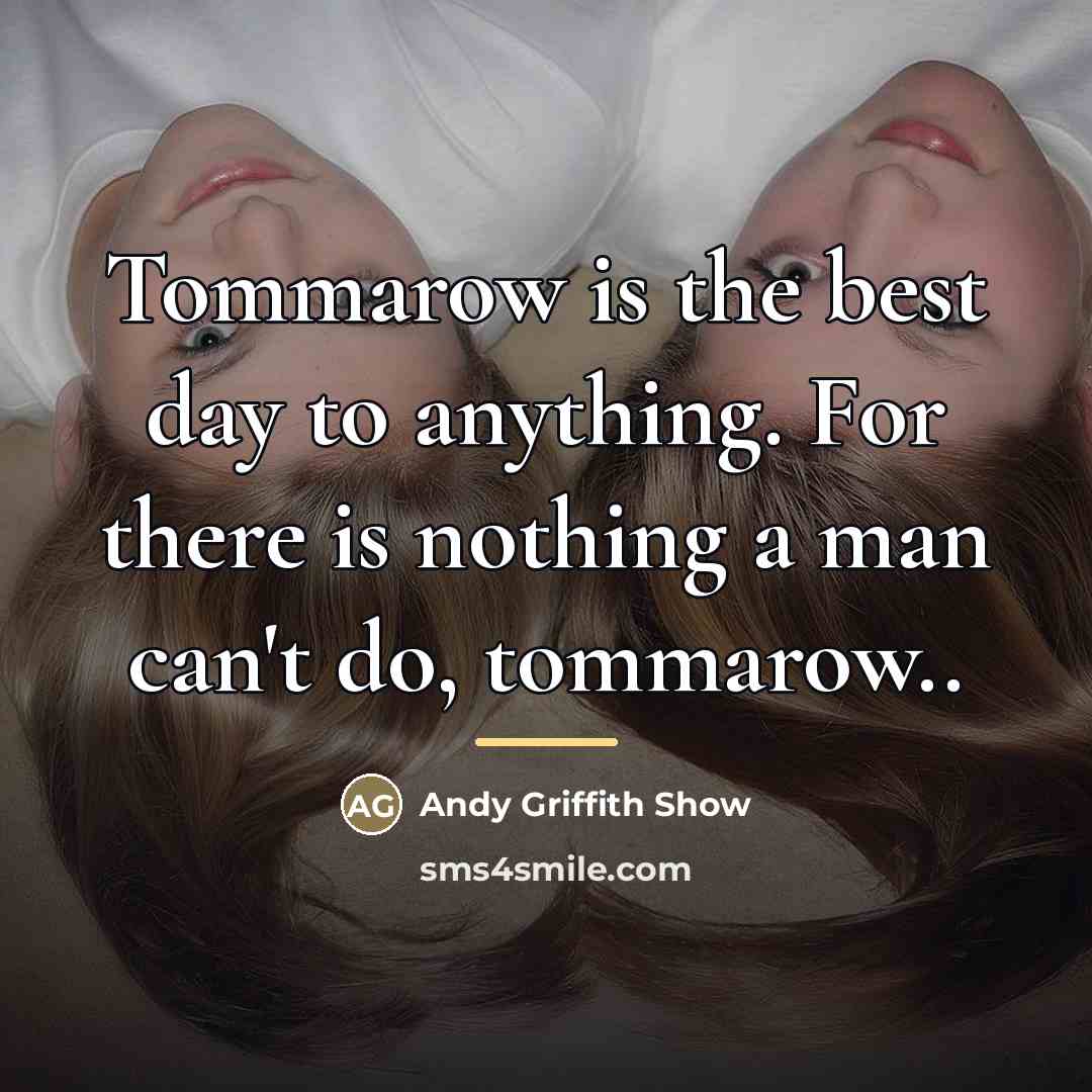 “Tommarow is the best day to anything. For there is…” quote by Andy Griffith Show