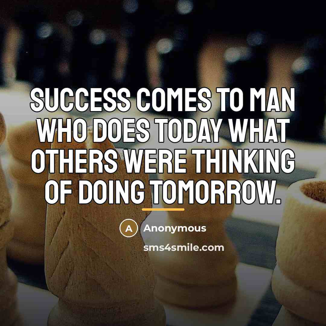 “Success comes to man who does today what others were…” quote by Anonymous