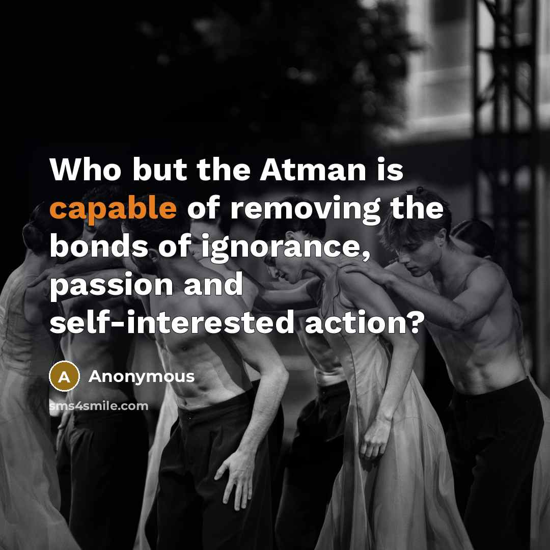 “Who but the Atman is capable of removing the bonds…” quote by Anonymous