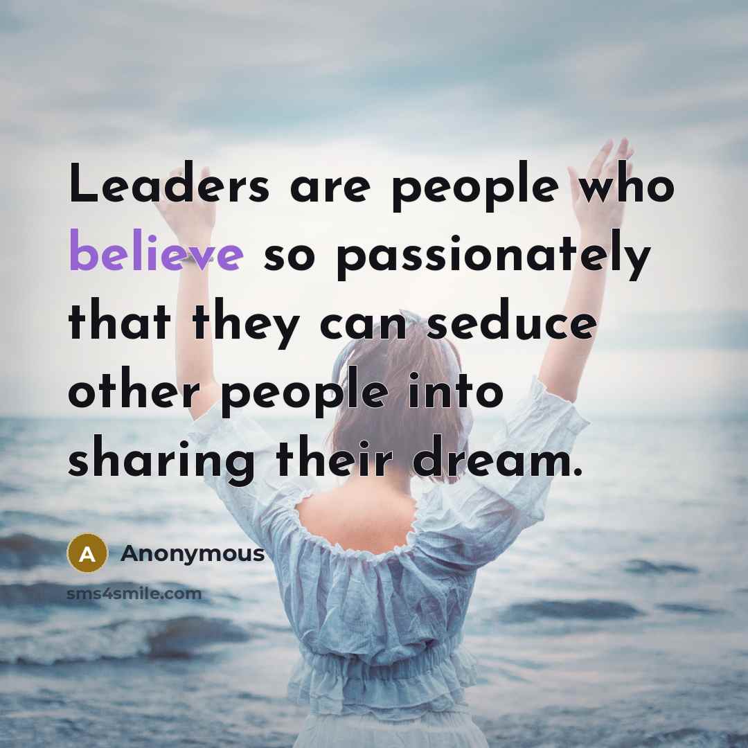“Leaders are people who believe so passionately that they can…” quote by Anonymous