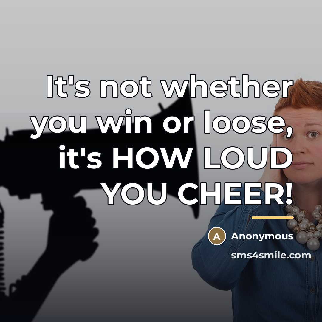 “It's not whether you win or loose, it's HOW LOUD…” quote by Anonymous