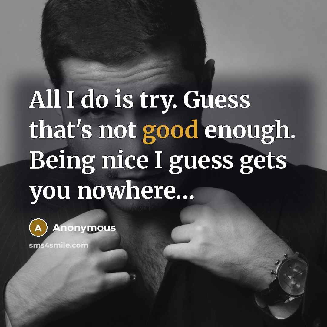 “All I do is try. Guess that's not good enough.…” quote by Anonymous