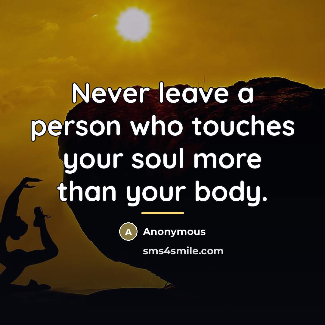 “Never leave a person who touches your soul more than…” quote by Anonymous