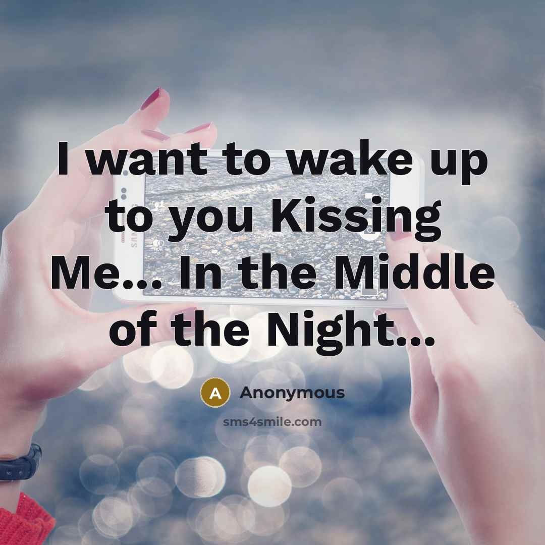 “I want to wake up to you Kissing Me... In the Middle of the Night...” quote by Anonymous