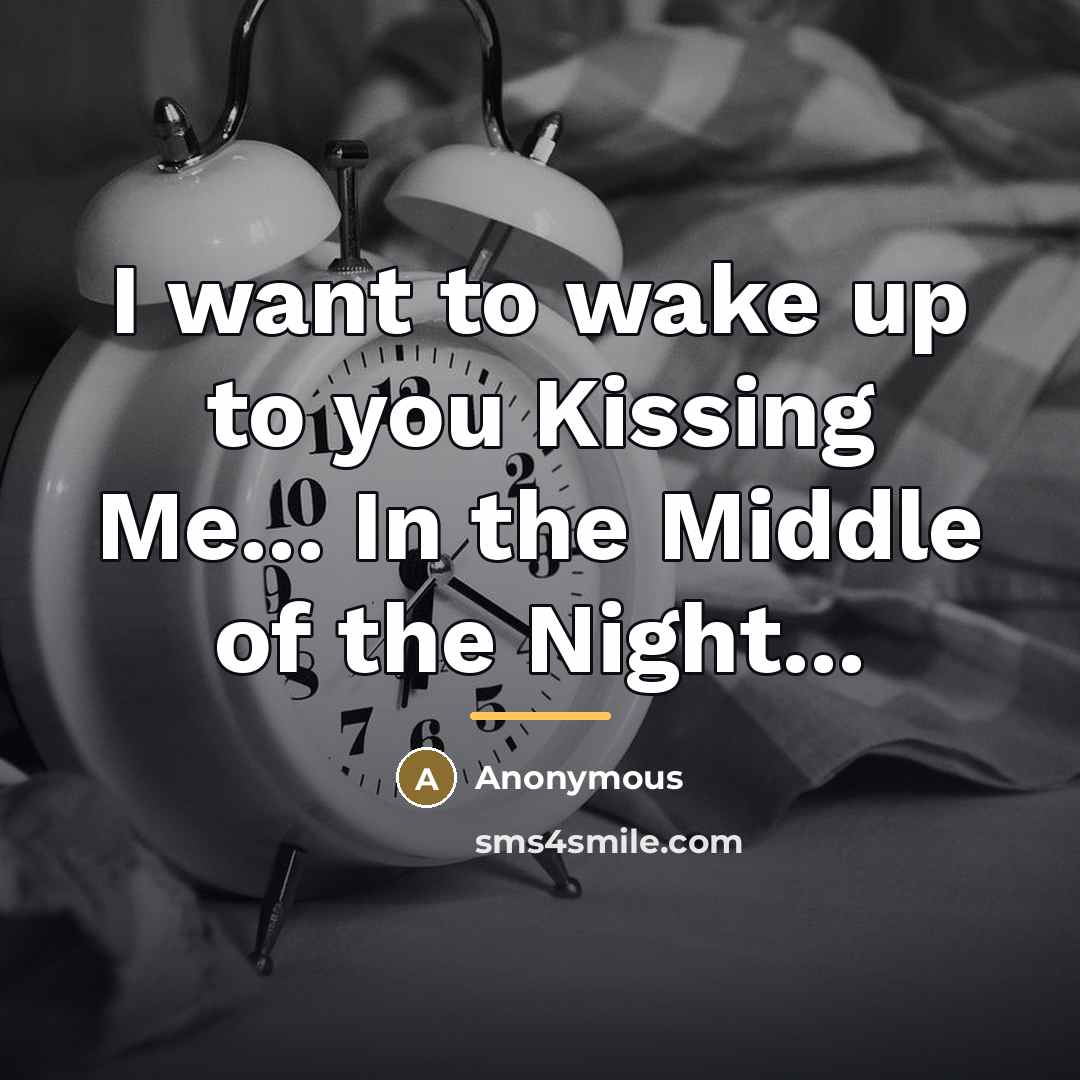 “I want to wake up to you Kissing Me... In…” quote by Anonymous