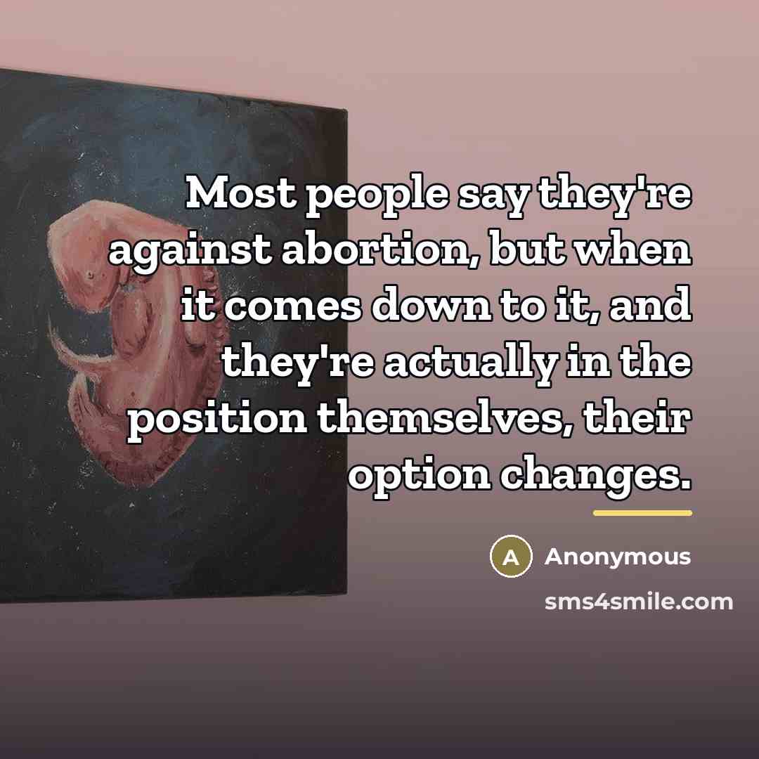 “Most people say they're against abortion, but when it comes…” quote by Anonymous