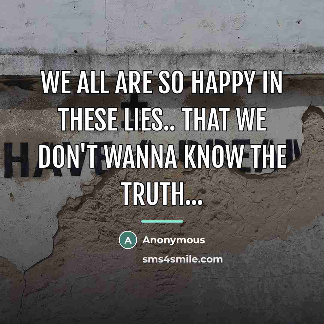 “We all are so happy in these lies.. that we…” quote by Anonymous