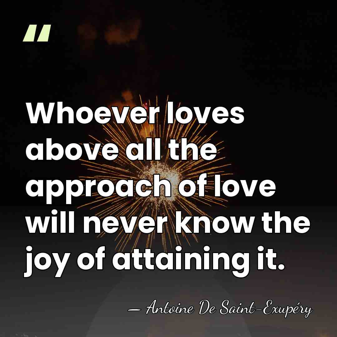 Whoever loves above all the approach of love will never know the&hellip; - Antoine de Saint-Exupery