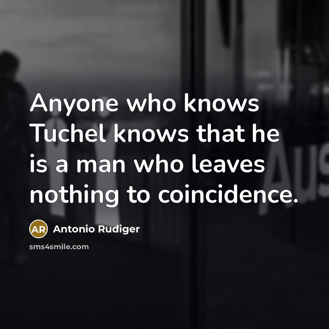 “Anyone who knows Tuchel knows that he is a man…” quote by Antonio Rudiger