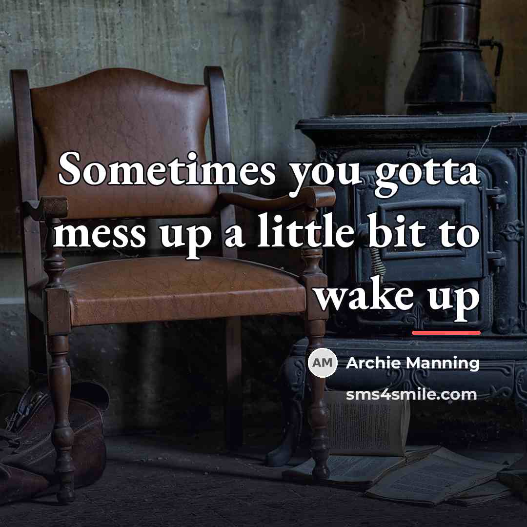“Sometimes you gotta mess up a little bit to wake…” quote by Archie Manning