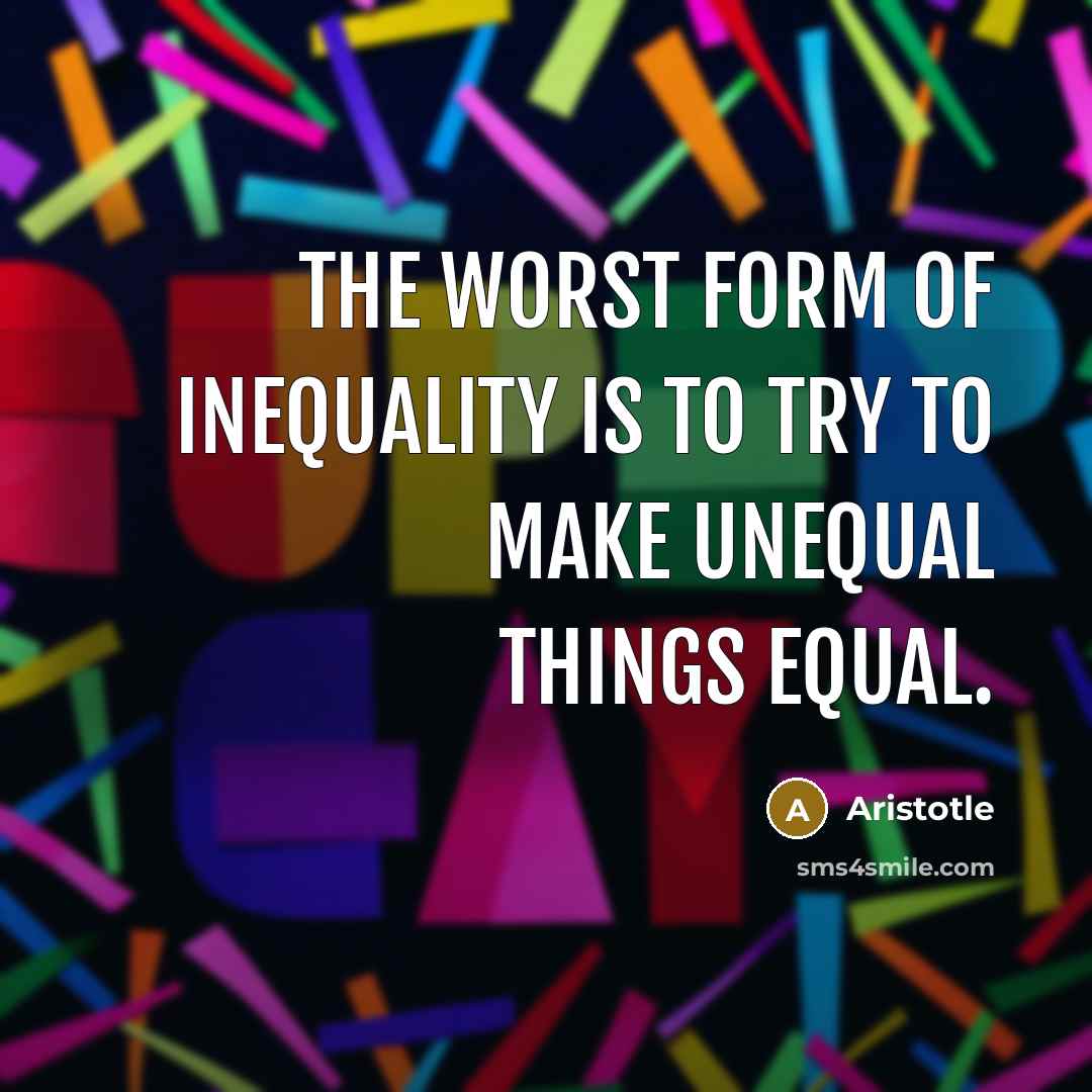 “The worst form of inequality is to try to make…” quote by Aristotle
