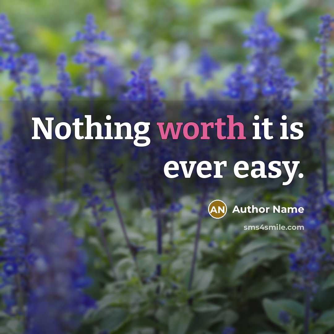 “Nothing worth it is ever easy.” quote by Author Name