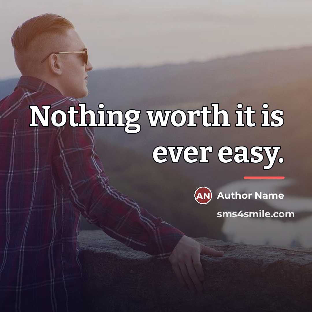 “Nothing worth it is ever easy.…” quote by Author Name