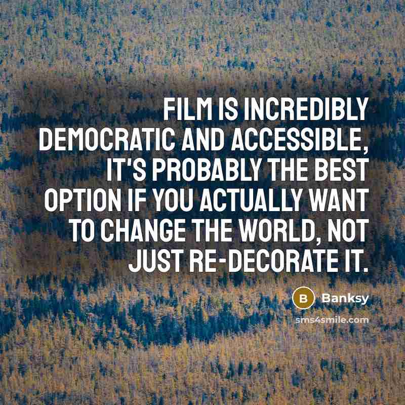 “Film is incredibly democratic and accessible, it's probably the best…” quote by Banksy