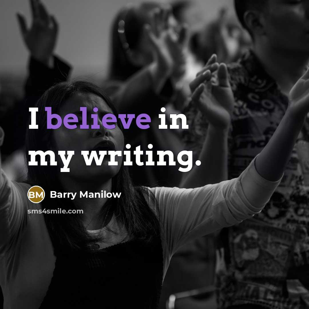 “I believe in my writing.…” quote by Barry Manilow