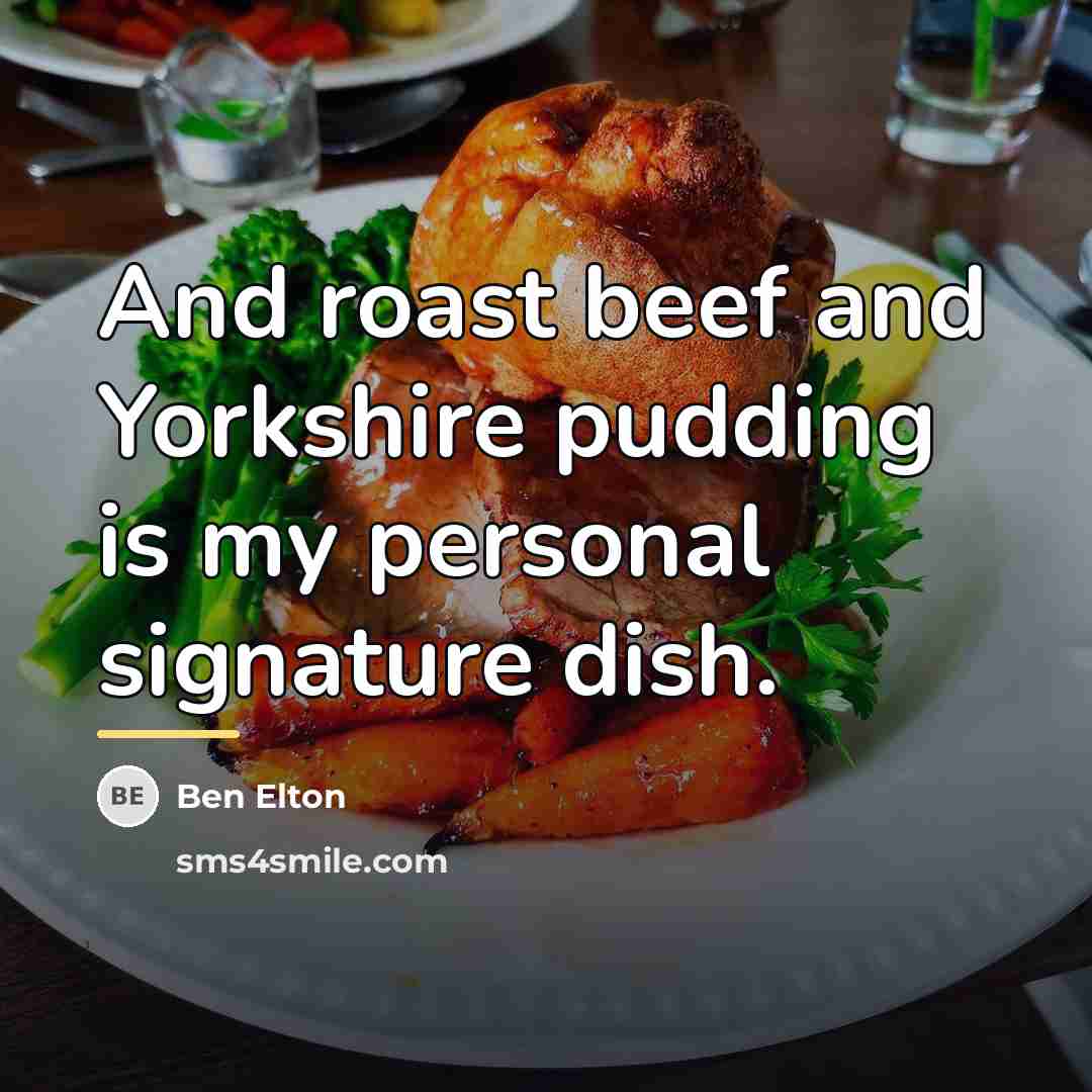 “And roast beef and Yorkshire pudding is my personal signature…” quote by Ben Elton