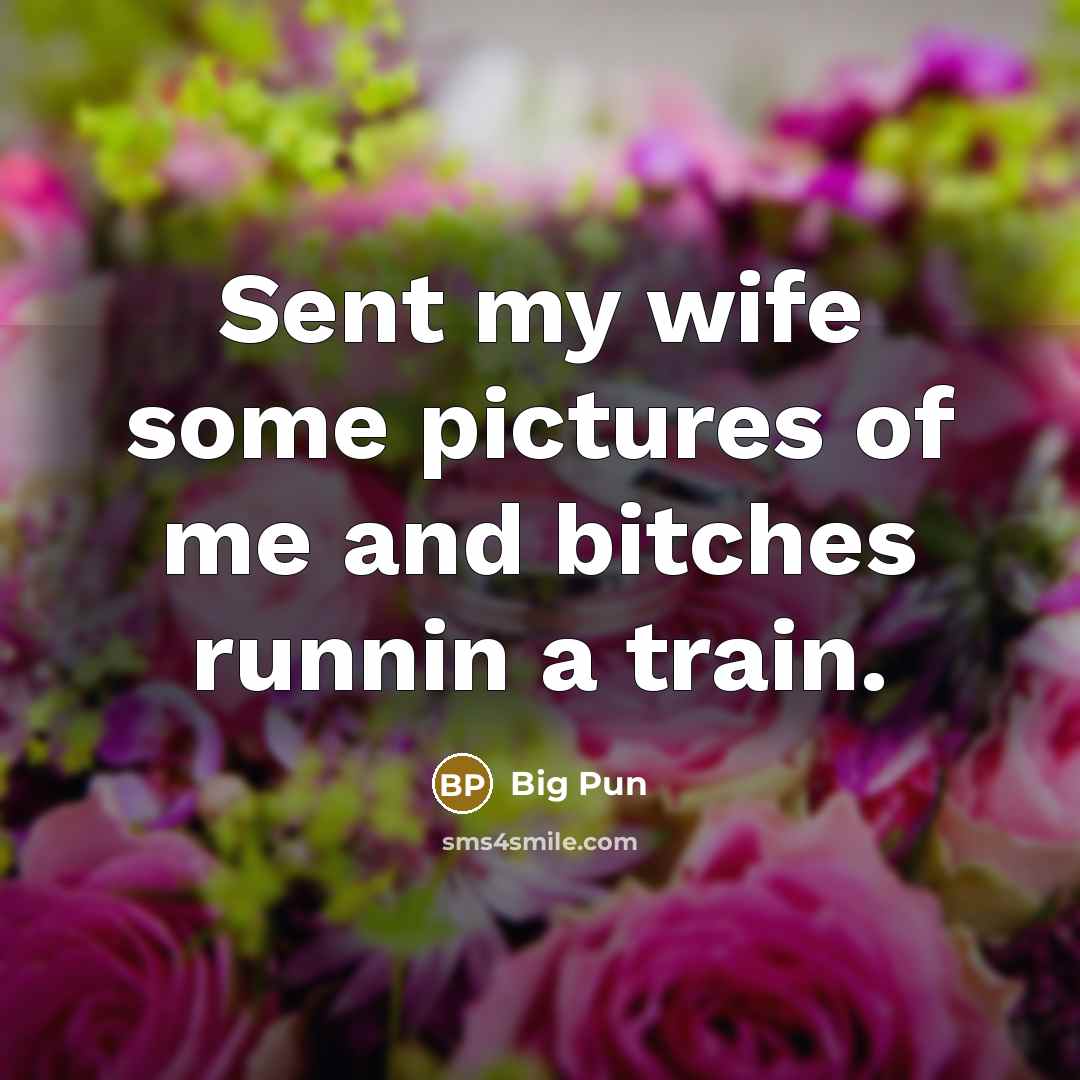 “Sent my wife some pictures of me and bitches runnin a train.” quote by Big Pun