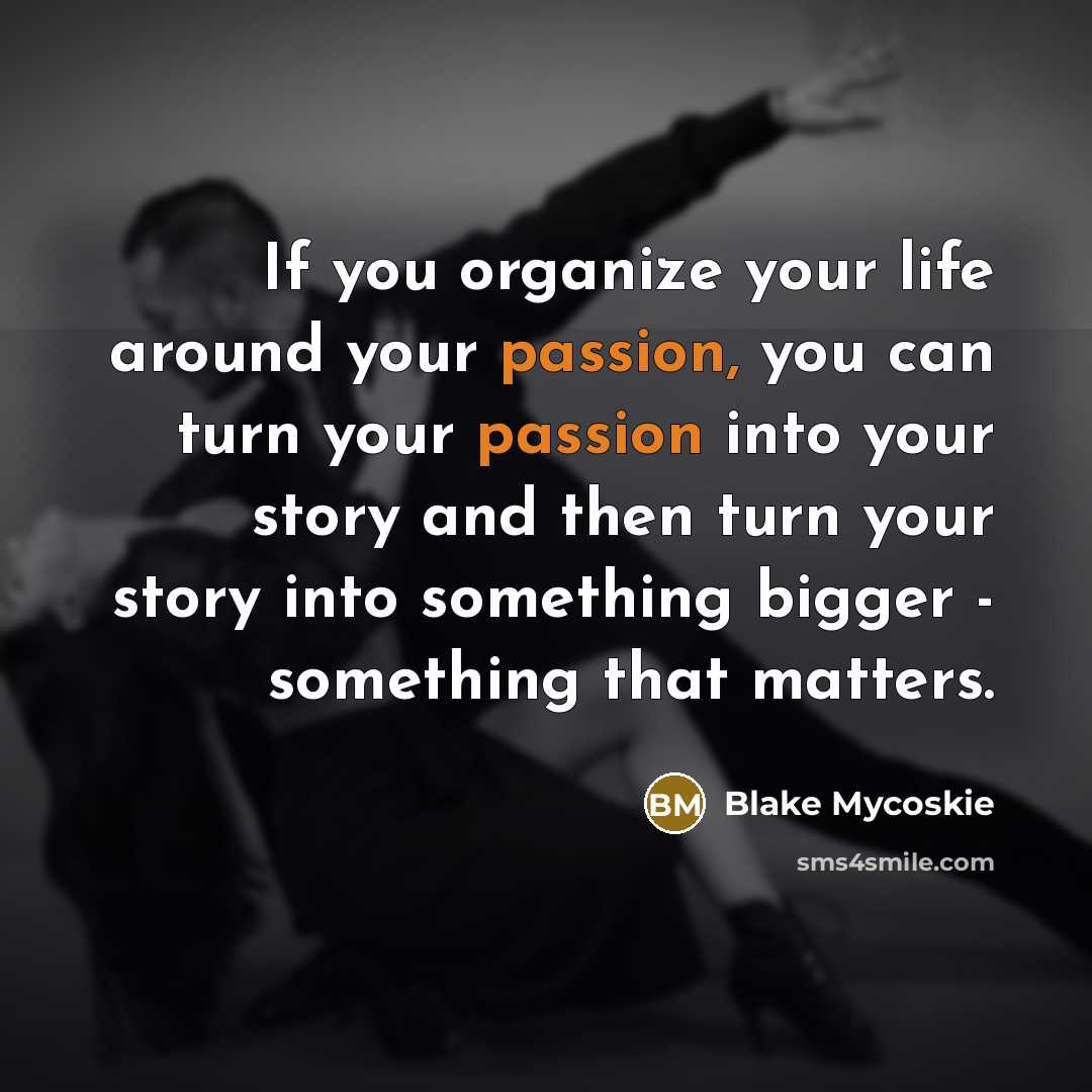 “If you organize your life around your passion, you can…” quote by Blake Mycoskie
