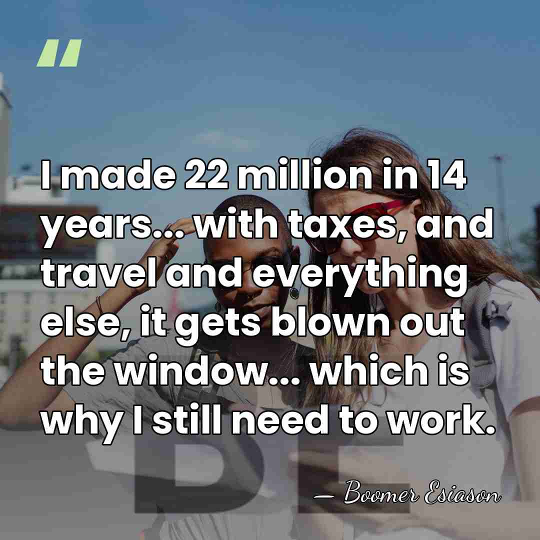 I made 22 million in 14 years... with taxes, and travel and&hellip; - Boomer Esiason