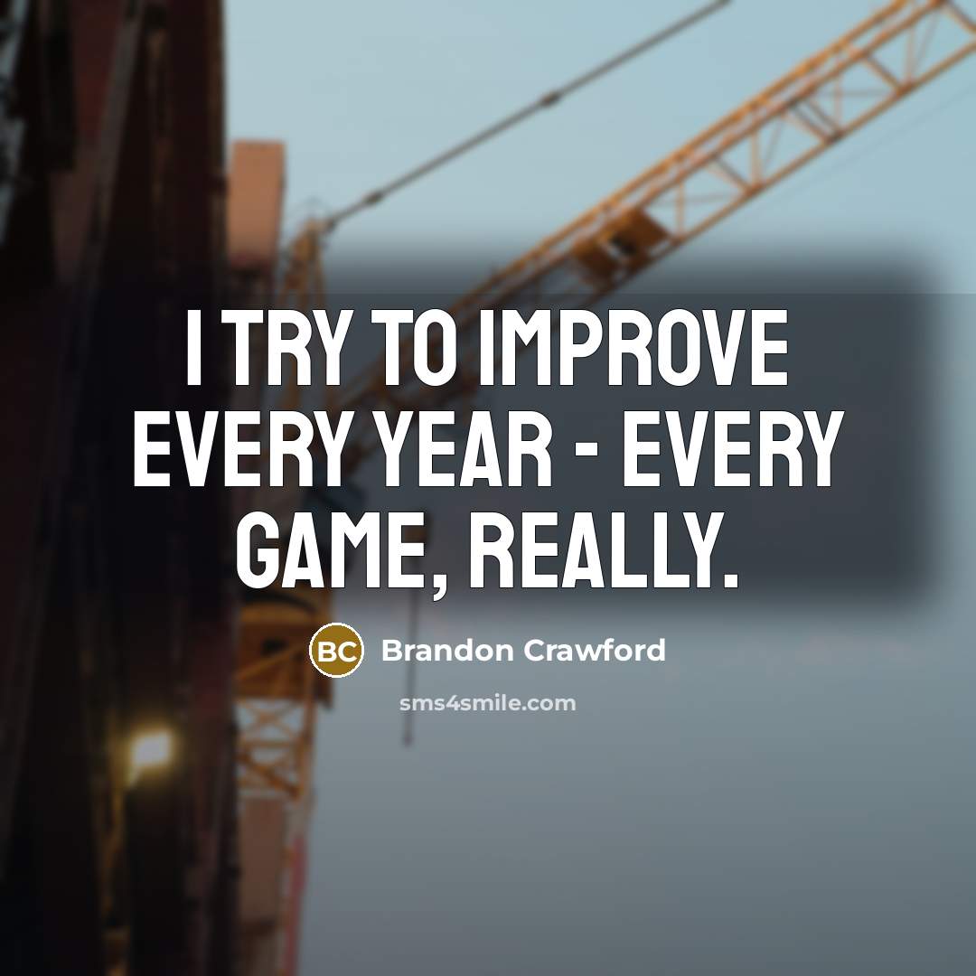 “I try to improve every year - every game, really.” quote by Brandon Crawford