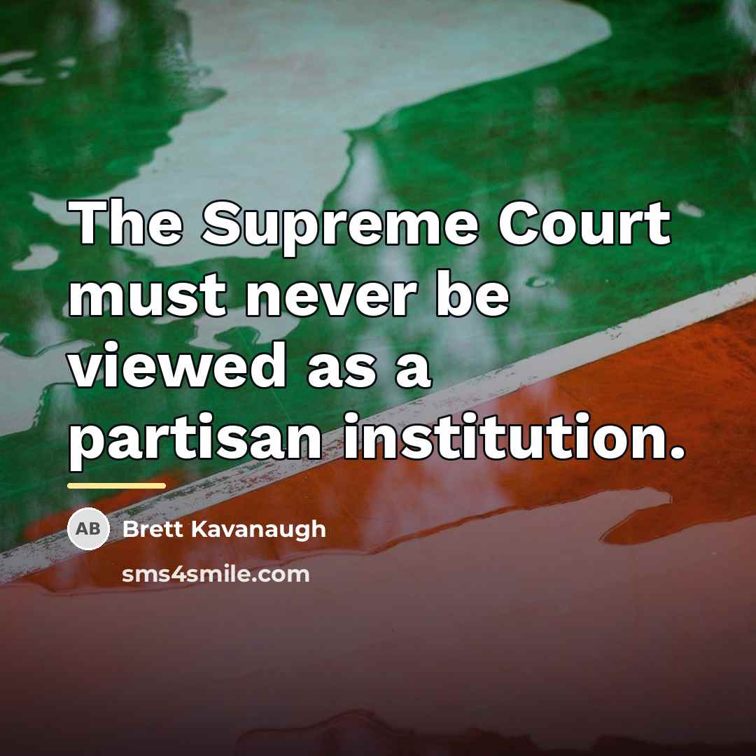 “The Supreme Court must never be viewed as a partisan…” quote by Brett Kavanaugh
