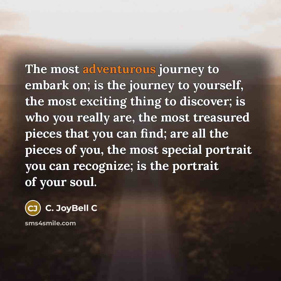 “The most adventurous journey to embark on; is the journey…” quote by C. JoyBell C