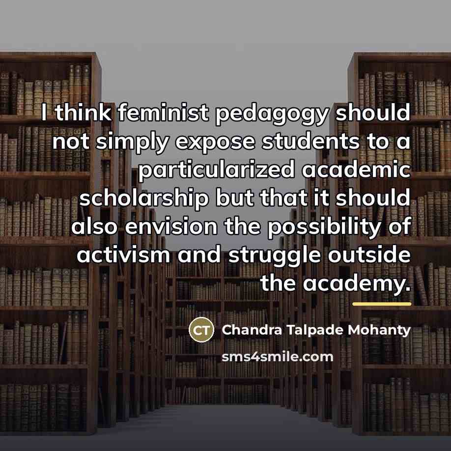 “I think feminist pedagogy should not simply expose students to…” quote by Chandra Talpade Mohanty