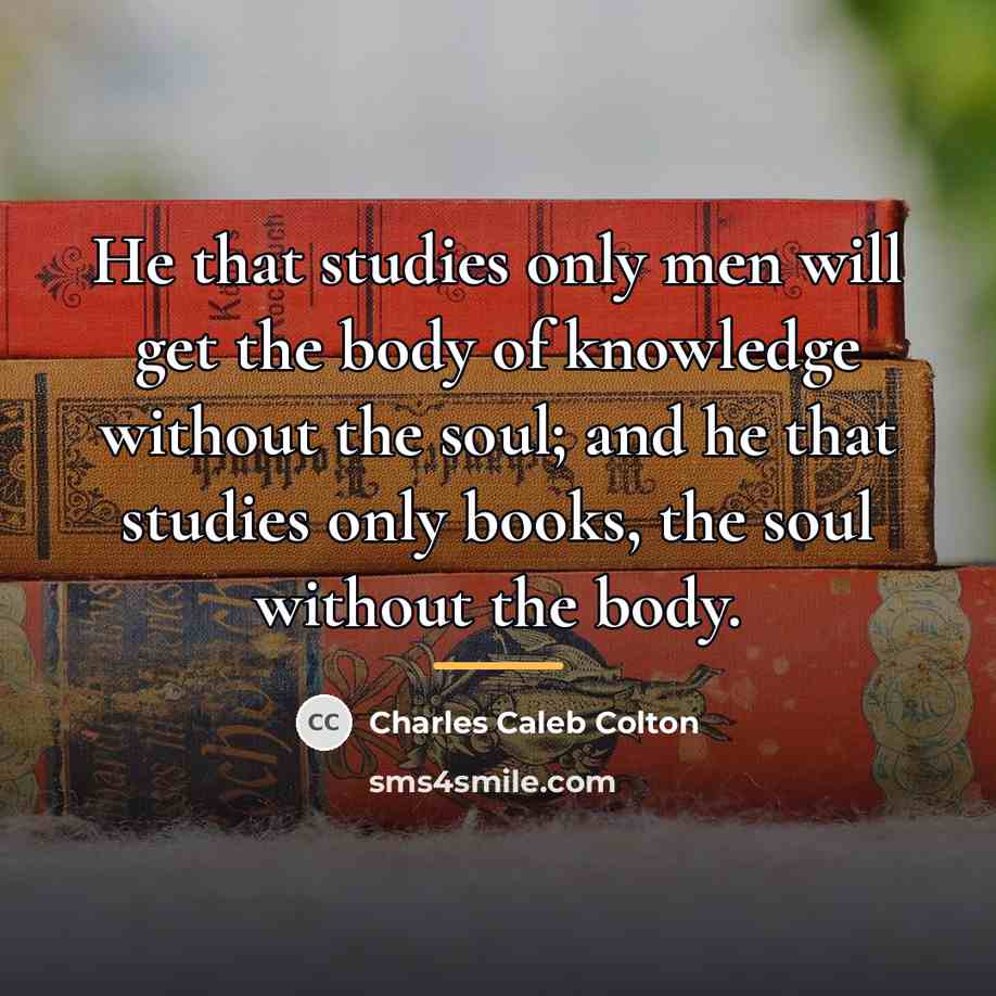 “He that studies only men will get the body of…” quote by Charles Caleb Colton