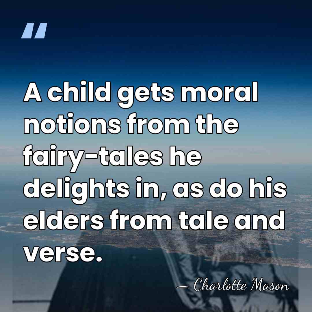 A child gets moral notions from the fairy-tales he delights in, as&hellip; - Charlotte Mason